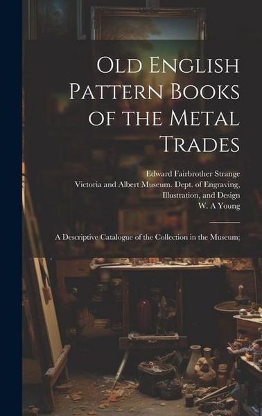 Produktbild: Old English Pattern Books of the Metal Trades; a Descriptive Catalogue of the Collection in the Museum;