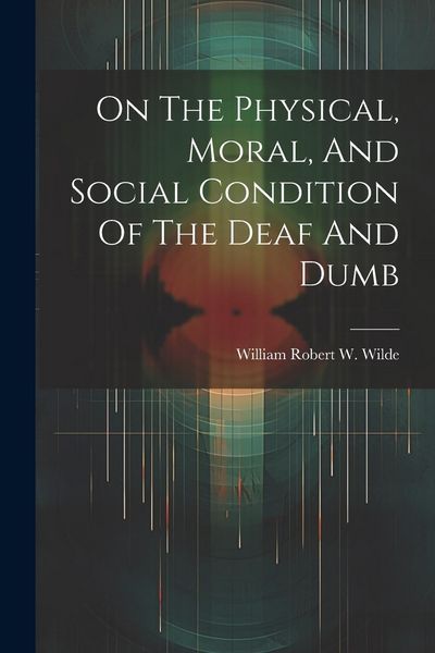 Produktbild: On The Physical, Moral, And Social Condition Of The Deaf And Dumb