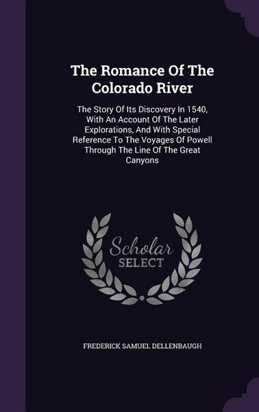 Produktbild: The Romance Of The Colorado River: The Story Of Its Discovery In 1540, With An Account Of The Later Explorations, And With Special Reference To The Vo