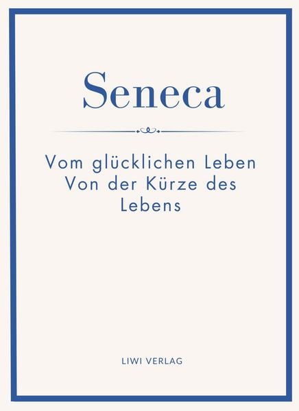 Produktbild: Seneca: Vom gl&uuml;cklichen Leben / Von der K&uuml;rze des Lebens. Neuausgabe.