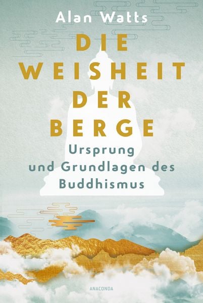 Die Weisheit der Berge. Ursprung und Grundlagen des Buddhismus, Gebundene Ausgabe von Alan Watts, Anaconda, 9783730615201