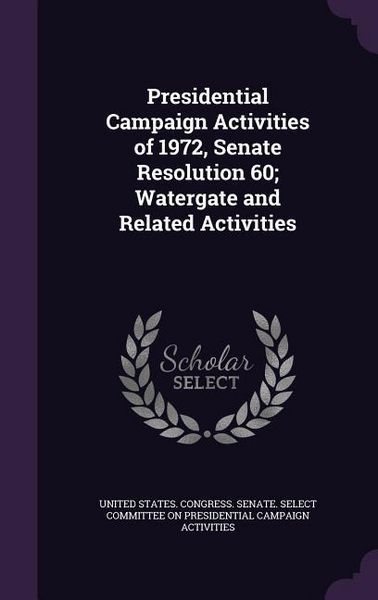 Produktbild: Presidential Campaign Activities of 1972, Senate Resolution 60; Watergate and Related Activities