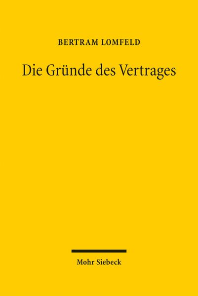 Die Gründe des Vertrages, Gebundene Ausgabe von Bertram Lomfeld, Mohr Siebeck, 978-3-16-153460-7