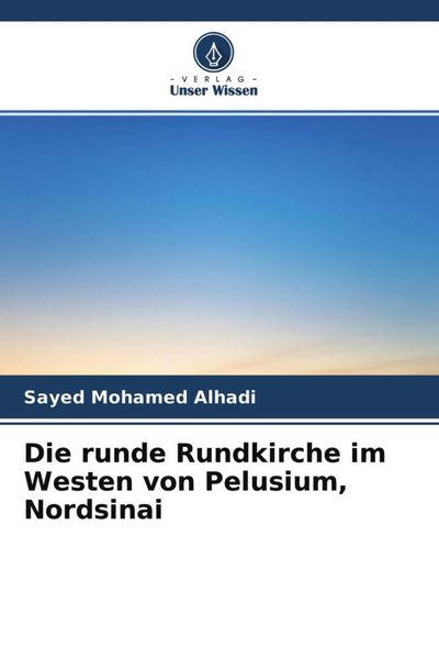 Die runde Rundkirche im Westen von Pelusium, Nordsinai, Taschenbuch von Sayed Mohamed Alhadi, Verlag Unser Wissen, 9786204711645