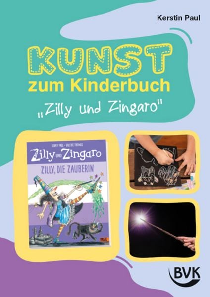 Kunst zum Kinderbuch: Zilly und Zingaro. Zilly, die Zauberin, Geheftet von Kerstin Paul, BVK Buch Verlag Kempen GmbH, 978-3-96520-355-6