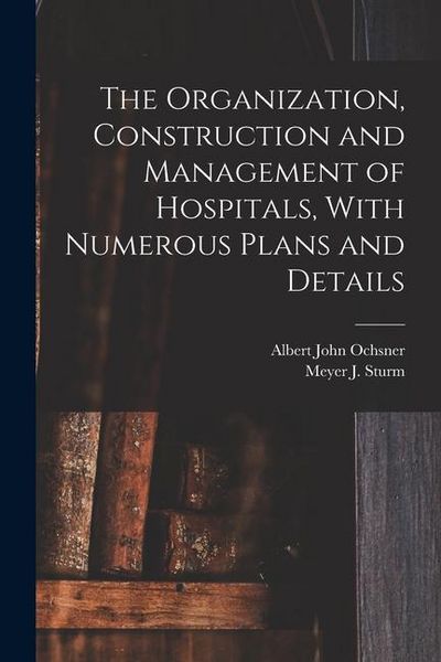 Produktbild: The Organization, Construction and Management of Hospitals, With Numerous Plans and Details