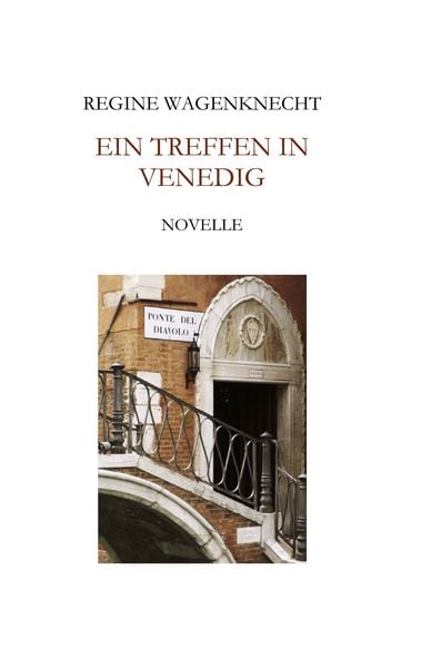 Ein Treffen in Venedig, Taschenbuch von Regine Wagenknecht, BoD – Books on Demand, 978-3-8423-2644-6