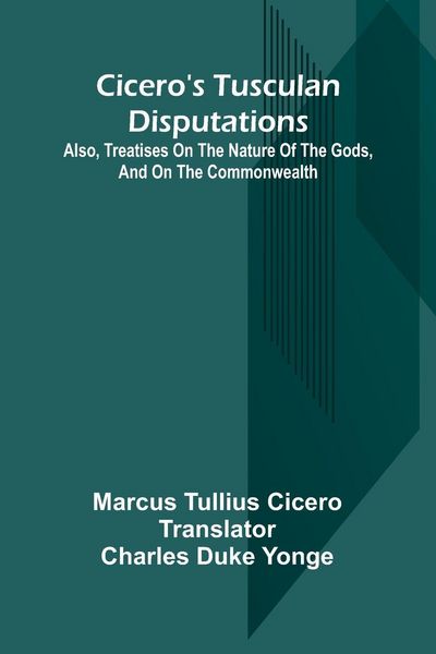 Produktbild: Cicero'S Tusculan Disputations; Also, Treatises On The Nature Of The Gods, And On The Commonwealth