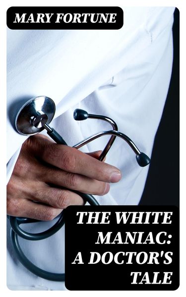 Produktbild: The White Maniac: A Doctor's Tale