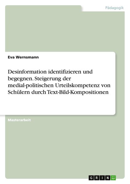 Produktbild: Desinformation identifizieren und begegnen. Steigerung der medial-politischen Urteilskompetenz von Sch&uuml;lern durch Text-Bild-Kompositionen