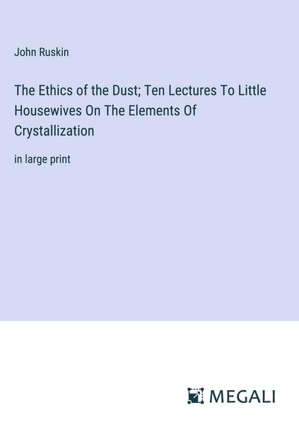 Produktbild: The Ethics of the Dust; Ten Lectures To Little Housewives On The Elements Of Crystallization