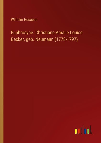 Euphrosyne. Christiane Amalie Louise Becker, geb. Neumann (1778-1797), Taschenbuch von Wilhelm Hosaeus, Outlook, 9783368211967