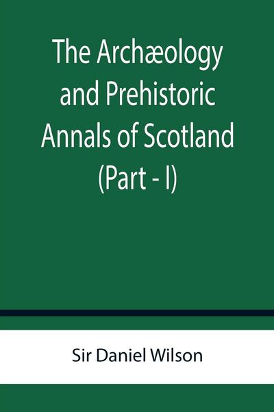Produktbild: The Arch&aelig;ology and Prehistoric Annals of Scotland (Part - I)