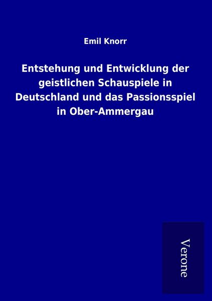 Produktbild: Entstehung und Entwicklung der geistlichen Schauspiele in Deutschland und das Passionsspiel in Ober-Ammergau
