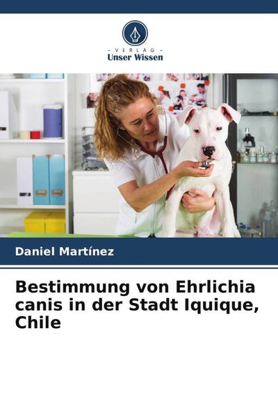 Bestimmung von Ehrlichia canis in der Stadt Iquique, Chile, Taschenbuch von Daniel Martínez, Verlag Unser Wissen, 9786206986423