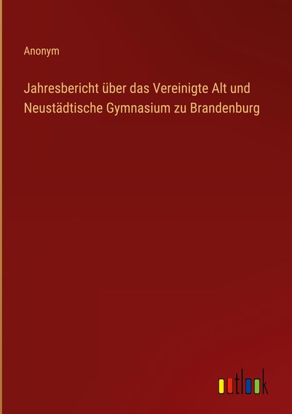Produktbild: Jahresbericht &uuml;ber das Vereinigte Alt und Neust&auml;dtische Gymnasium zu Brandenburg