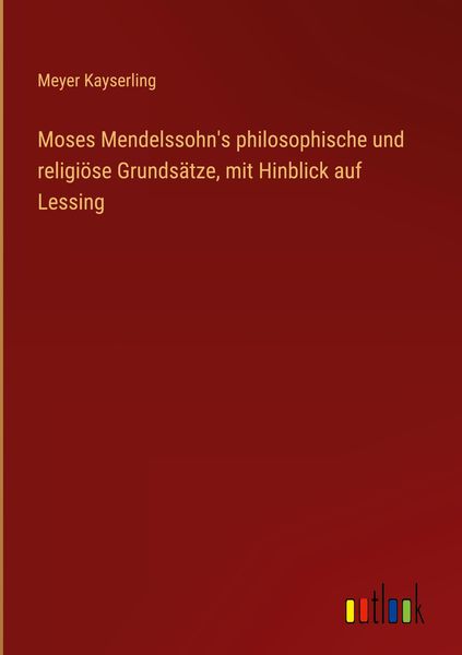 Produktbild: Moses Mendelssohn's philosophische und religi&ouml;se Grunds&auml;tze, mit Hinblick auf Lessing