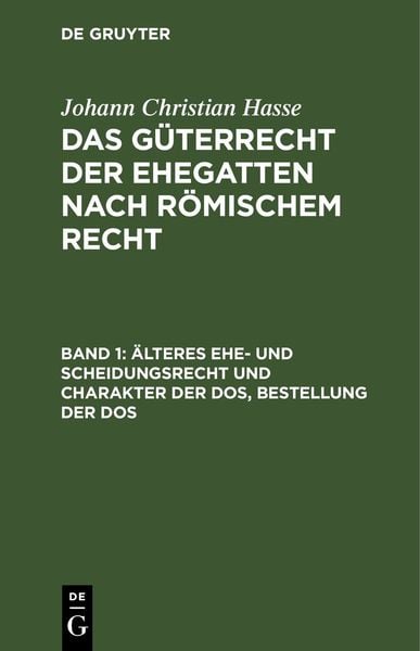 Produktbild: Johann Christian Hasse: Das G&uuml;terrecht der Ehegatten nach R&ouml;mischem Recht / &Auml;lteres Ehe- und Scheidungsrecht und Charakter der Dos, Bestellung der Dos