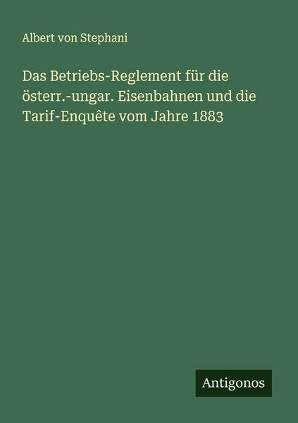 Produktbild: Das Betriebs-Reglement f&uuml;r die &ouml;sterr.-ungar. Eisenbahnen und die Tarif-Enqu&ecirc;te vom Jahre 1883