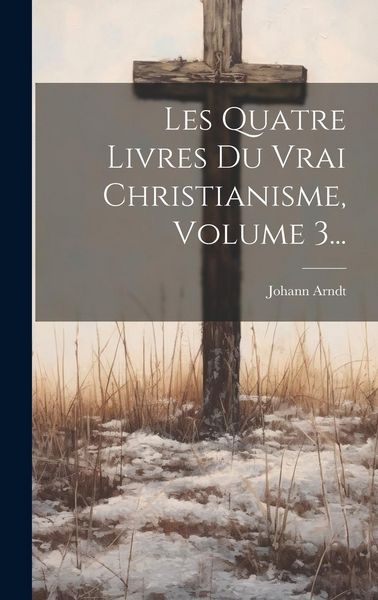 Produktbild: Les Quatre Livres Du Vrai Christianisme, Volume 3...