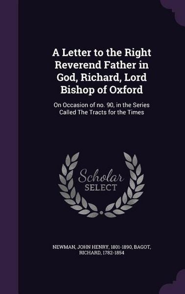Produktbild: A Letter to the Right Reverend Father in God, Richard, Lord Bishop of Oxford: On Occasion of no. 90, in the Series Called The Tracts for the Times