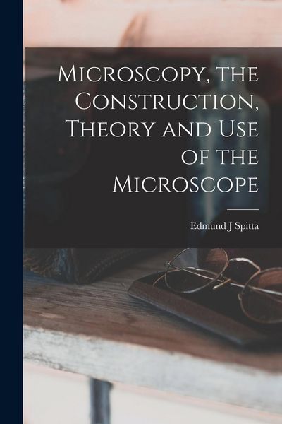 Produktbild: Microscopy, the Construction, Theory and use of the Microscope