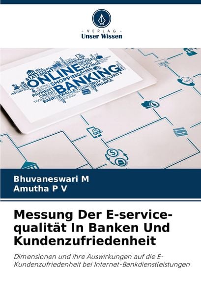 Messung Der E-service-qualität In Banken Und Kundenzufriedenheit, Taschenbuch von Bhuvaneswari M. , Amutha P. V., Verlag Unser Wissen, 9786208624699