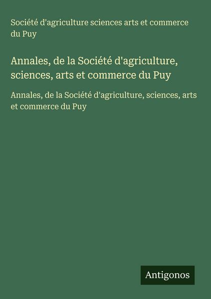 Produktbild: Annales, de la Soci&eacute;t&eacute; d'agriculture, sciences, arts et commerce du Puy