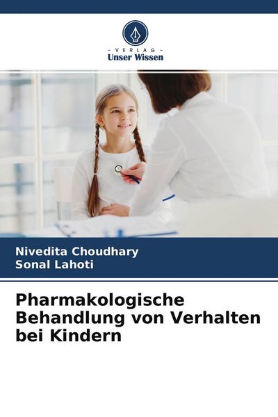 Pharmakologische Behandlung von Verhalten bei Kindern, Taschenbuch von Nivedita Choudhary , Sonal Lahoti, Verlag Unser Wissen, 9786204576732
