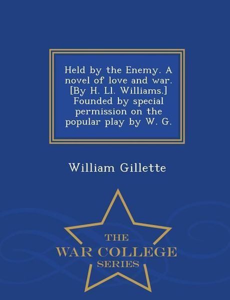 Produktbild: Held by the Enemy. a Novel of Love and War. [By H. LL. Williams.] Founded by Special Permission on the Popular Play by W. G. - War College Series