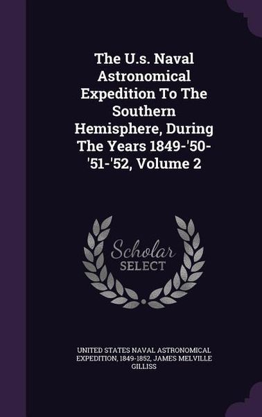 Produktbild: The U.s. Naval Astronomical Expedition To The Southern Hemisphere, During The Years 1849-'50-'51-'52, Volume 2