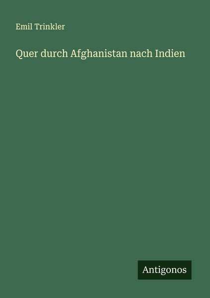 Quer durch Afghanistan nach Indien, Taschenbuch von Emil Trinkler, Antigonos Verlag, 9783563402870