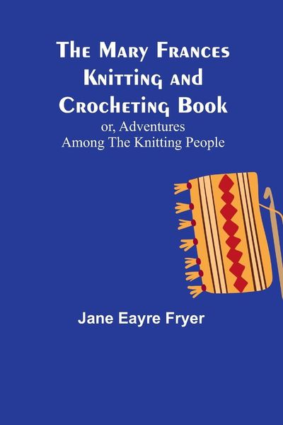 Produktbild: The Mary Frances Knitting and Crocheting Book; or, Adventures Among the Knitting People