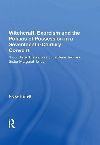 Produktbild: Witchcraft, Exorcism and the Politics of Possession in a Seventeenth-Century Convent