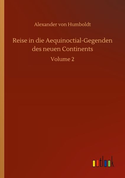 Reise in die Aequinoctial-Gegenden des neuen Continents, Taschenbuch von Alexander Humboldt, BoD - Books on Demand, 9783752318203