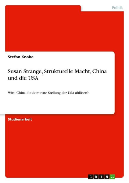 Susan Strange, Strukturelle Macht, China und die USA, Taschenbuch von Stefan Knabe, GRIN, 9783640912254
