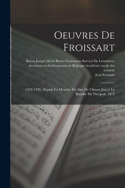 Produktbild: Oeuvres De Froissart: 1392-1396. Depuis Le Meurtre Du Sire De Clisson Jusq'&agrave; La Bataille De Nicopoli. 1872
