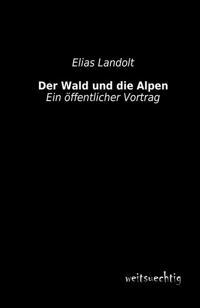 Der Wald und die Alpen, Taschenbuch von Elias Landolt, Weitsuechtig, 9783956561870