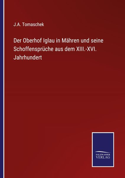 Der Oberhof Iglau in Mähren und seine Schoffensprüche aus dem XIII.-XVI. Jahrhundert, Taschenbuch von J. A. Tomaschek, Outlook, 9783375052669