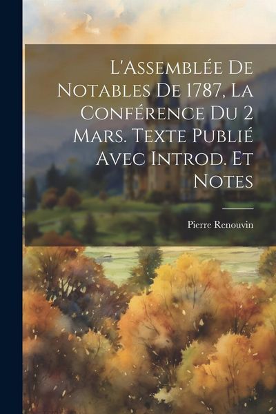 Produktbild: L'Assembl&eacute;e de notables de 1787, la conf&eacute;rence du 2 mars. Texte publi&eacute; avec introd. et notes