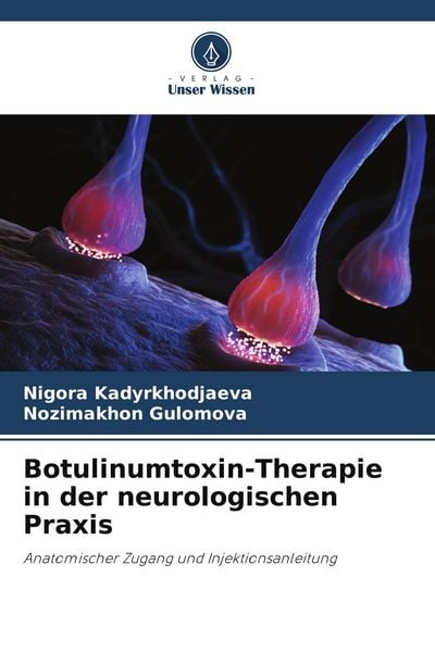 Botulinumtoxin-Therapie in der neurologischen Praxis, Taschenbuch von Nigora Kadyrkhodjaeva , Nozimakhon Gulomova, Verlag Unser Wissen, 9786209166273