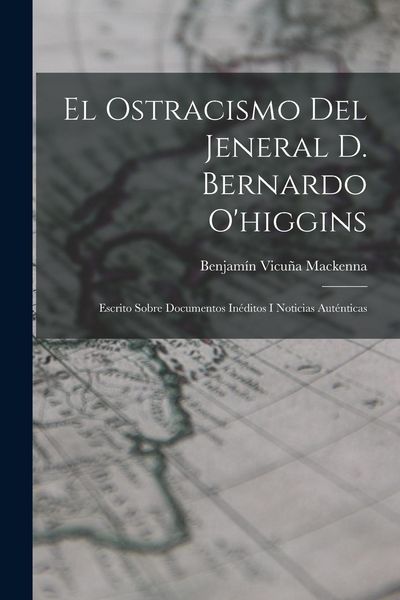 Produktbild: El Ostracismo Del Jeneral D. Bernardo O'higgins
