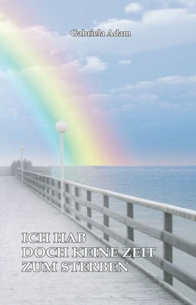 Ich hab doch keine Zeit zum Sterben, Taschenbuch von Gabriela Adam, Tredition, 9783734585340