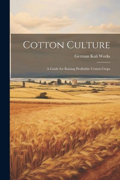 Produktbild: Cotton Culture: A Guide for Raising Profitable Cotton Crops