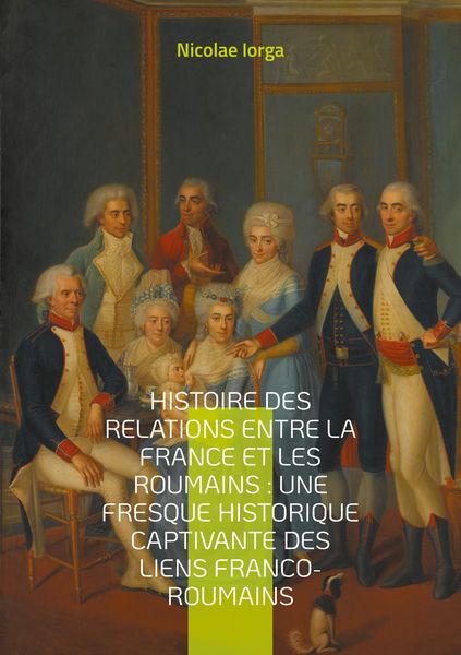 Produktbild: Histoire des relations entre la France et les Roumains : Une fresque historique captivante des liens franco-roumains