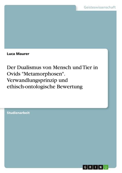 Produktbild: Der Dualismus von Mensch und Tier in Ovids "Metamorphosen". Verwandlungsprinzip und ethisch-ontologische Bewertung