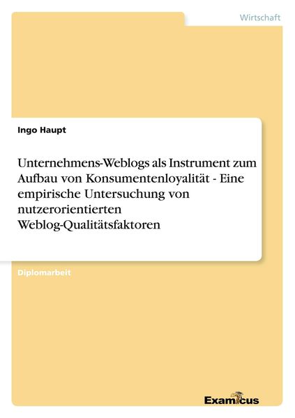 Unternehmens-Weblogs als Instrument zum Aufbau von Konsumentenloyalität - Eine empirische Untersuchung von nutzerorientierten