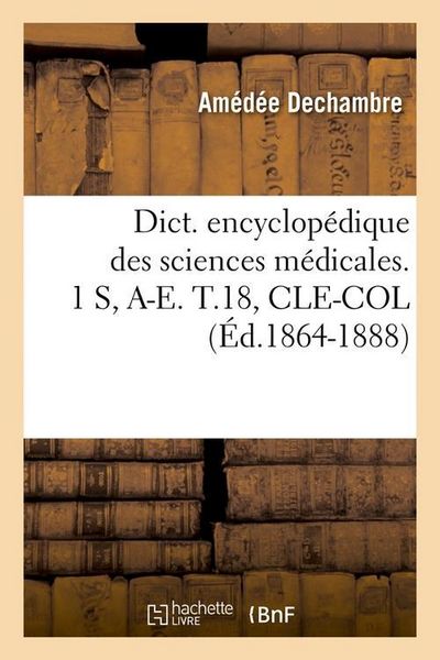 Produktbild: Dict. Encyclop&eacute;dique Des Sciences M&eacute;dicales. 1 S, A-E. T.18, Cle-Col (&Eacute;d.1864-1888)