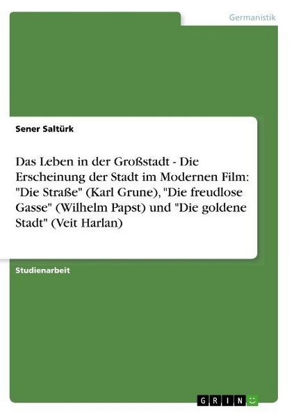 Produktbild: Das Leben in der Gro&szlig;stadt - Die Erscheinung der Stadt im Modernen Film: "Die Stra&szlig;e" (Karl Grune), "Die freudlose Gasse" (Wilhelm Papst) und "Die gol