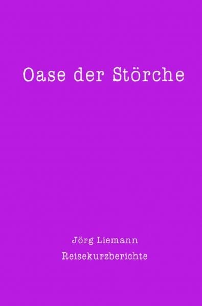 Reiseberichte / Oase der Störche, Taschenbuch von Jörg Liemann, Epubli, 9783754931912